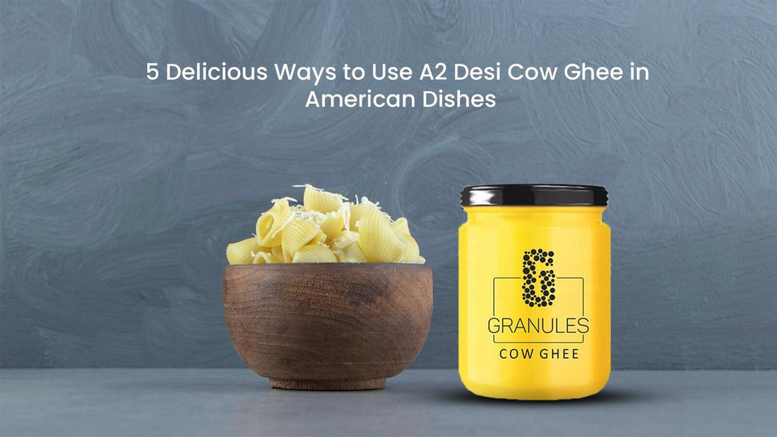 5 Delicious Ways to Use A2 Desi Cow Ghee in American Dishes
